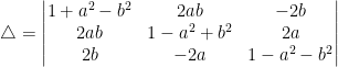 \triangle = \begin{vmatrix} 1+a^2-b^2 &2ab &-2b \\ 2ab &1-a^2+b^2 &2a \\ 2b &-2a & 1-a^2-b^2 \end{vmatrix}