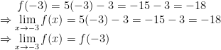 f(-3)= 5(-3)-3=-15-3=-18\\\Rightarrow \lim_{x\rightarrow -3} f(x) = 5(-3)-3 = -15-3=-18\\\Rightarrow \lim_{x\rightarrow -3} f(x) = f(-3)