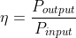 \eta =\frac{P_{output}}{P_{input}}