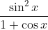 \frac{\sin ^ 2x }{1+ \cos x }