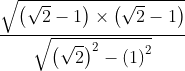 \frac{\sqrt{\left ( \sqrt{2}-1 \right )\times\left ( \sqrt{2} -1\right ) }}{\sqrt{\left ( \sqrt{2} \right )^{2}-\left ( 1 \right )^{2}}}