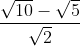 \frac{\sqrt{10}-\sqrt{5}}{\sqrt{2}}