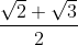 \frac{\sqrt{2}+\sqrt{3}}{2}