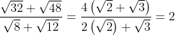 \frac{\sqrt{32}+\sqrt{48}}{\sqrt{8}+\sqrt{12}}= \frac{4\left ( \sqrt{2}+\sqrt{3} \right )}{2\left ( \sqrt{2} \right )+\sqrt{3}}= 2