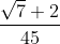 \frac{\sqrt{7}+2}{45}