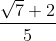 \frac{\sqrt{7}+2}{5}