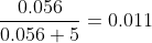 \frac{0.056}{0.056+5} = 0.011