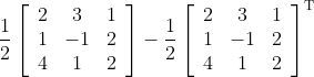 \frac{1}{2}\left[\begin{array}{ccc} 2 & 3 & 1 \\ 1 & -1 & 2 \\ 4 & 1 & 2 \end{array}\right]-\frac{1}{2}\left[\begin{array}{ccc} 2 & 3 & 1 \\ 1 & -1 & 2 \\ 4 & 1 & 2 \end{array}\right]^{\mathrm{T}}