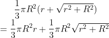 \frac{1}{3}\pi R^2 (r + \sqrt{r^2+R^2})\\ = \frac{1}{3}\pi R^2r + \frac{1}{3}\pi R^2 \sqrt{r^2+R^2}