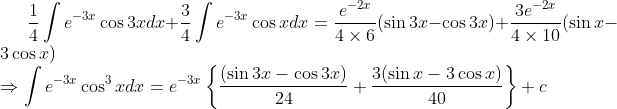 \frac{1}{4} \int e^{-3 x} \cos 3 x d x+\frac{3}{4} \int e^{-3 x} \cos x d x=\frac{e^{-2 x}}{4 \times 6}(\sin 3 x-\cos 3 x)+\frac{3 e^{-2 x}}{4 \times 10}(\sin x- 3 \cos x) \\ \Rightarrow \int e^{-3 x} \cos ^{3} x d x=e^{-3 x}\left\{\frac{(\sin 3 x-\cos 3 x)}{24}+\frac{3(\sin x-3 \cos x)}{40}\right\}+c