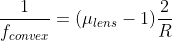\frac{1}{f_{convex}}=(\mu _{lens}-1)\frac{2}{R}