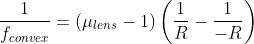 \frac{1}{f_{convex}}=(\mu _{lens}-1)\left ( \frac{1}{R}-\frac{1}{-R} \right )