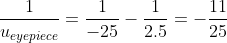 \frac{1}{u_{eyepiece}}=\frac{1}{-25} - \frac{1}{2.5}=-\frac{11}{25}