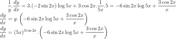 \frac{1}{y}.\frac{dy}{dx} = 3.(-2\sin 2x)\log 5x + 3\cos 2x.\frac{1}{5x}.5= -6\sin2x\log 5x +\frac{3\cos 2x}{x}\\ \frac{dy}{dx} = y.\left ( -6\sin2x\log 5x +\frac{3\cos 2x}{x} \right )\\ \frac{dy}{dx} = (5x)^{3\cos 2x}.\left ( -6\sin2x\log 5x +\frac{3\cos 2x}{x} \right )