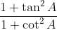 \frac{1+\tan ^{2}A}{1+\cot ^{2}A}