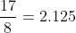 \frac{17}{8}=2.125