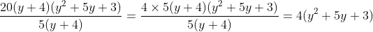 \frac{20(y+4)(y^{2}+5y+3)}{5(y+4)} =\frac{4 \times 5(y+4)(y^{2}+5y+3)}{5(y+4)} = 4(y^{2}+5y+3)