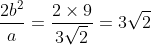 \frac{2b^2}{a} =\frac{ 2 \times 9}{3\sqrt{2}}=3\sqrt{2}