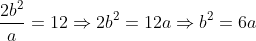 \frac{2b^2}{a}=12\Rightarrow 2b^2=12a\Rightarrow b^2=6a