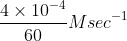 \frac{4\times 10^{-4}}{60}Msec^{-1}