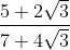 \frac{5+2\sqrt{3}}{7+4\sqrt{3}}