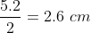 \frac{5.2}{2} = 2.6\ cm