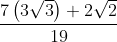 \frac{7\left ( 3\sqrt{3} \right )+2\sqrt{2}}{19}