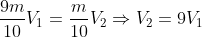 \frac{9m}{10}V_1=\frac{m}{10}V_2\Rightarrow V_2=9V_1