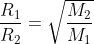 \frac{R_{1}}{R_{2}}=\sqrt{\frac{M_{2}}{M_{1}}}