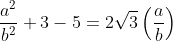 \frac{a^{2}}{b^{2}}+3-5= 2\sqrt{3}\left ( \frac{a}{b} \right )