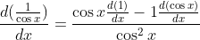 \frac{d(\frac{1}{\cos x})}{dx}=\frac{\cos x\frac{d(1)}{dx}-1\frac{d(\cos x)}{dx}}{\cos ^2x}