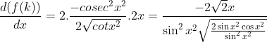\frac{d(f(k))}{dx} = 2.\frac{-cosec^2 x^2}{2\sqrt{cot x^2}}.2x = \frac{-2\sqrt2x}{\sin^2x^2\sqrt{\frac{2\sin x^2\cos x^2}{\sin^2x^2}} }