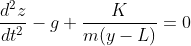 \frac{d^{2}z}{dt^{2}} - g +\frac{K}{m(y-L)}= 0
