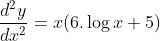 \frac{d^2y}{dx^2} = x(6.\log x+5)