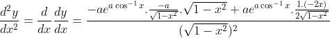 \frac{d^2y}{dx^2}= \frac{d}{dx}\frac{dy}{dx}= \frac{-ae^{a\cos^{-1}x}.\frac{-a}{\sqrt{1-x^2}}.\sqrt{1-x^2}+ae^{a\cos^{-1}x}.\frac{1.(-2x)}{2\sqrt{1-x^2}}}{(\sqrt{1-x^2})^2}
