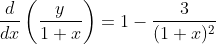 \frac{d}{d x}\left(\frac{y}{1+x}\right)=1-\frac{3}{(1+x)^{2}}