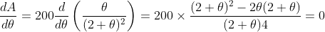 \frac{dA }{d\theta } = 200 \frac{d}{d\theta }\left ( \frac{\theta }{(2+\theta )^2} \right )= 200\times \frac{(2+\theta )^2-2\theta (2+\theta )}{(2+\theta )4}= 0