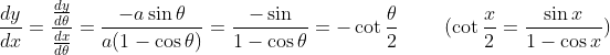 \frac{dy}{dx}=\frac{\frac{dy}{d\theta}}{\frac{dx}{d\theta}}= \frac{-a\sin \theta}{a(1-\cos \theta)} = \frac{-\sin }{1-\cos \theta} =- \cot \frac{\theta}{2} \ \ \ \ \ \ \ (\cot \frac{x}{2}=\frac{\sin x}{1-\cos x})
