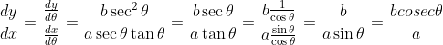 \frac{dy}{dx}=\frac{\frac{dy}{d\theta}}{\frac{dx}{d\theta}}= \frac{b\sec^2 \theta}{a\sec\theta\tan \theta} = \frac{b\sec\theta}{a\tan \theta}= \frac{b\frac{1}{\cos\theta}}{a\frac{\sin \theta}{\cos \theta}} = \frac{b }{a\sin \theta} = \frac{b cosec \theta}{a}