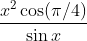 \frac{x ^2 \cos ( \pi /4 )}{\sin x }