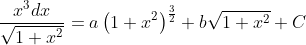 \frac{x^{3} d x}{\sqrt{1+x^{2}}}=a\left(1+x^{2}\right)^{\frac{3}{2}}+b \sqrt{1+x^{2}}+C