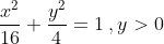 \frac{x^2}{16}+\frac{y^2}{4}=1\:,y>0