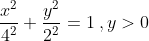 \frac{x^2}{4^2}+\frac{y^2}{2^2}=1\:,y>0