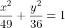 \frac{x^2}{49} + \frac{y^2}{36} = 1