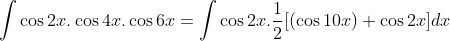 \int \cos 2x.\cos 4x.\cos 6x = \int \cos 2x. \frac{1}{2}[(\cos 10x)+\cos 2x]dx