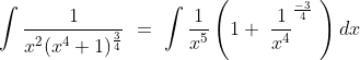\int \frac{1}{x^2(x^4 + 1)^\frac{3}{4}}\ =\ \int \frac{1}{x^5}\left ( 1+\ \frac{1}{x^4}^{\frac{-3}{4}}\ \right )dx