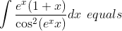 \int \frac{e ^x ( 1+x)}{\cos ^ 2 ( e ^xx )} dx \: \: equals