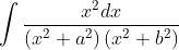 \int \frac{x^{2} d x}{\left(x^{2}+a^{2}\right)\left(x^{2}+b^{2}\right)}