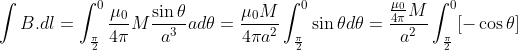 \int B.dl=\int_{\frac{\pi}{2}}^{0} \frac{\mu _{0}}{4\pi} M\frac{\sin \theta }{a^3}ad\theta =\frac{\mu _0M}{4\pi a^2} \int_{\frac{\pi}{2}}^{0} \sin\theta d\theta =\frac{\frac{\mu _{0}}{4\pi} M}{a^2} \int_{\frac{\pi}{2}}^{0}[-\cos\theta ]