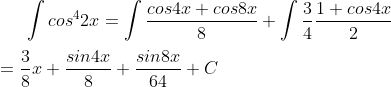 \int cos^42x=\int \frac{cos 4x+cos8x}{8}+\int \frac{3}{4}\frac{1+cos4x}{2}\\ \\=\frac{3}{8}x+\frac{sin4x}{8}+\frac{sin8x}{64}+C